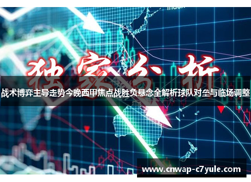 战术博弈主导走势今晚西甲焦点战胜负悬念全解析球队对垒与临场调整
