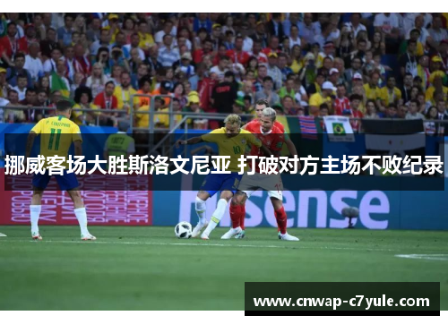 挪威客场大胜斯洛文尼亚 打破对方主场不败纪录